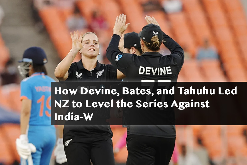 How Devine, Bates, and Tahuhu Led NZ to Level the Series Against India-W